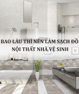 Bao lâu thì nên làm sạch đồ nội thất nhà vệ sinh