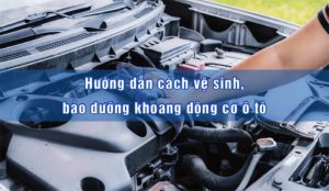 Hướng dẫn cách vệ sinh bảo dưỡng khoang động cơ ô tô