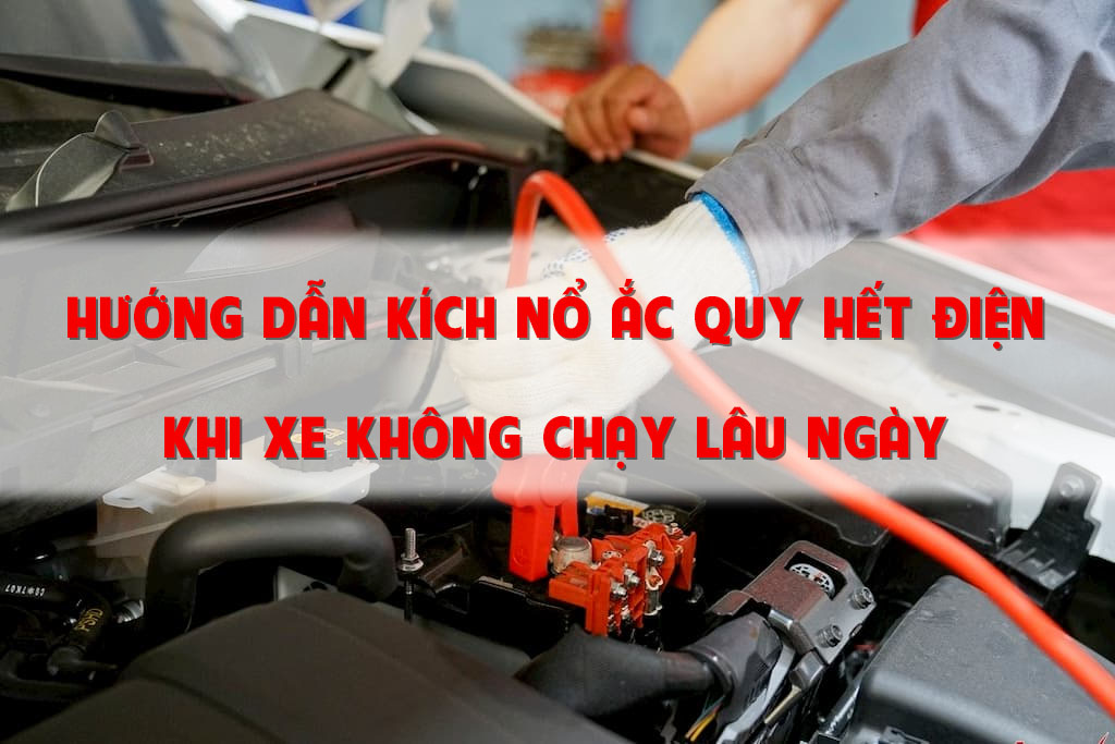 Hướng dẫn kích nổ ắc quy hết điện khi xe không chạy lâu ngày