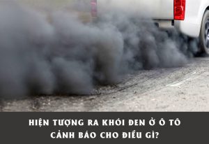 Hiện tượng ra khói đen ở ô tô cảnh báo cho điều gì?