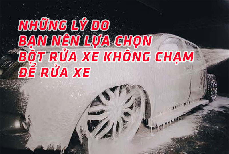 Những lý do bạn nên lựa chọn bột rửa xe không chạm để rửa xe