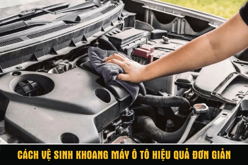 Cách vệ sinh khoang máy ô tô hiệu quả đơn giản