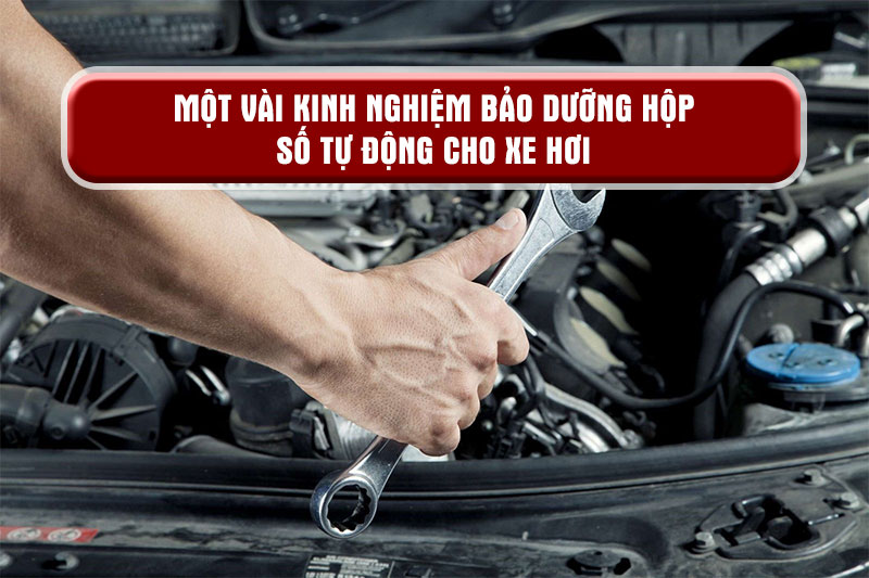 Một vài kinh nghiệm bảo dưỡng hộp số tự động cho xe hơi