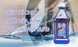 Tiêu trí chọn nước rửa kính ô tô chuyên dụng