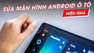 Hướng dẫn sửa màn hình Android ô tô “An Toàn – Đúng cách”